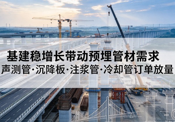 天山基建稳增长带动预埋监测管材需求，声测管、沉降板、注浆管订单持续放量